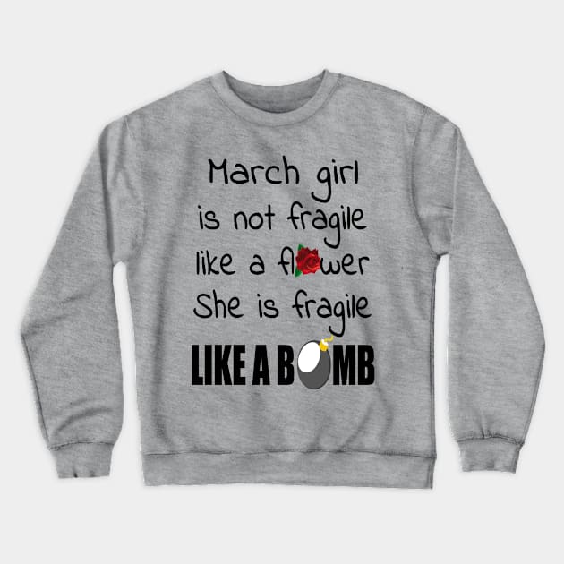 March Girl - March Girl Isn’t Fragile Like A Flower She Is Fragile Like A Bomb T-shirt Crewneck Sweatshirt by BTTEES